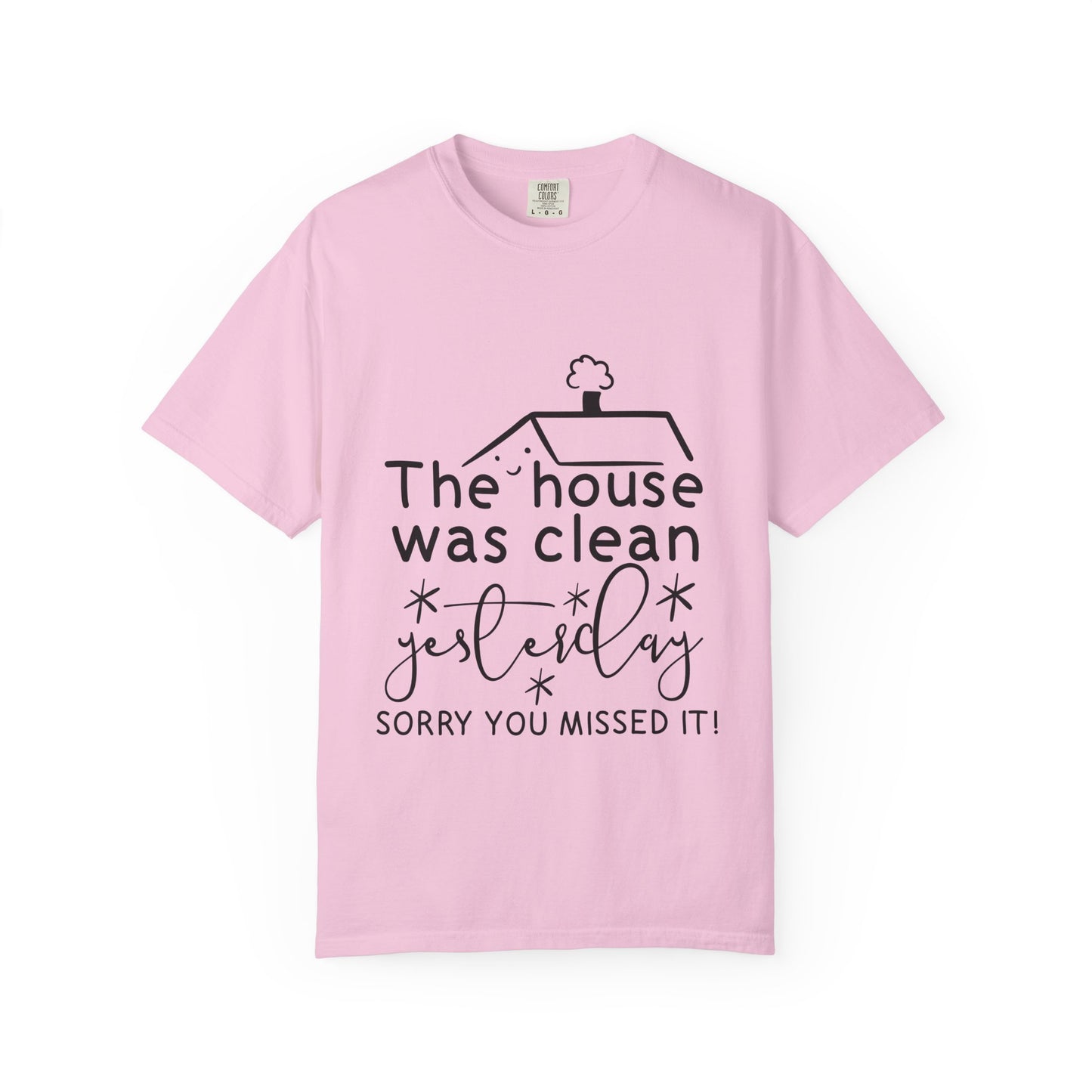 The house was clean yesterday" T-shirt