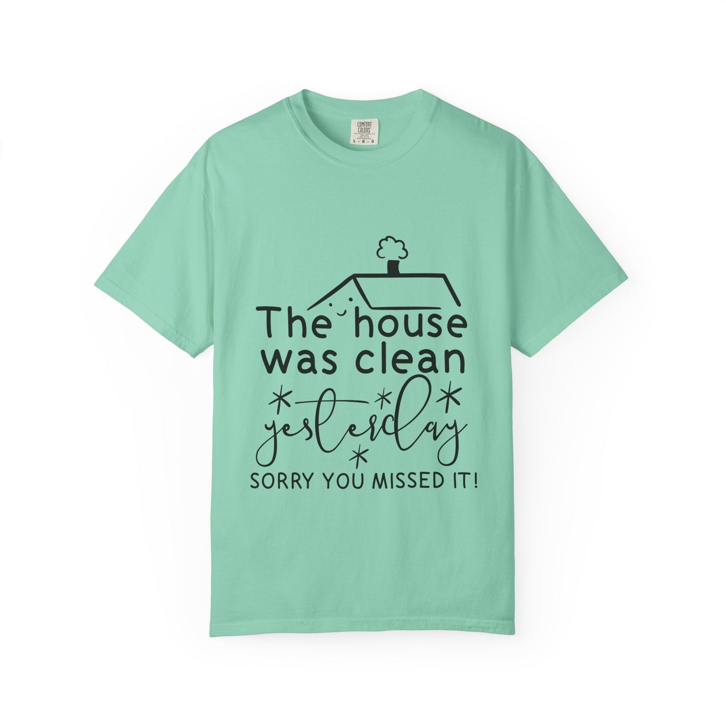The house was clean yesterday" T-shirt