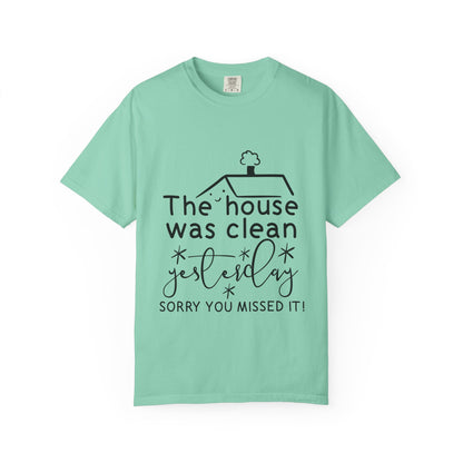 The house was clean yesterday" T-shirt