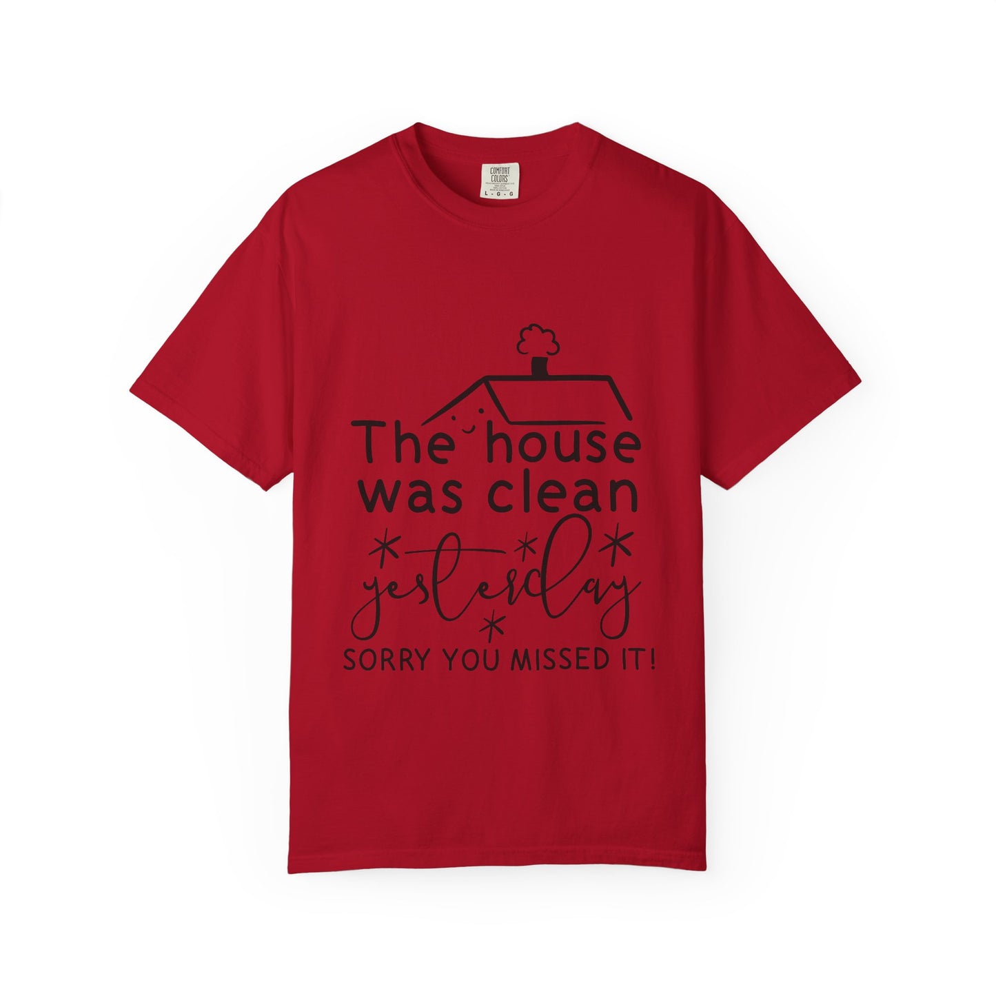 The house was clean yesterday" T-shirt
