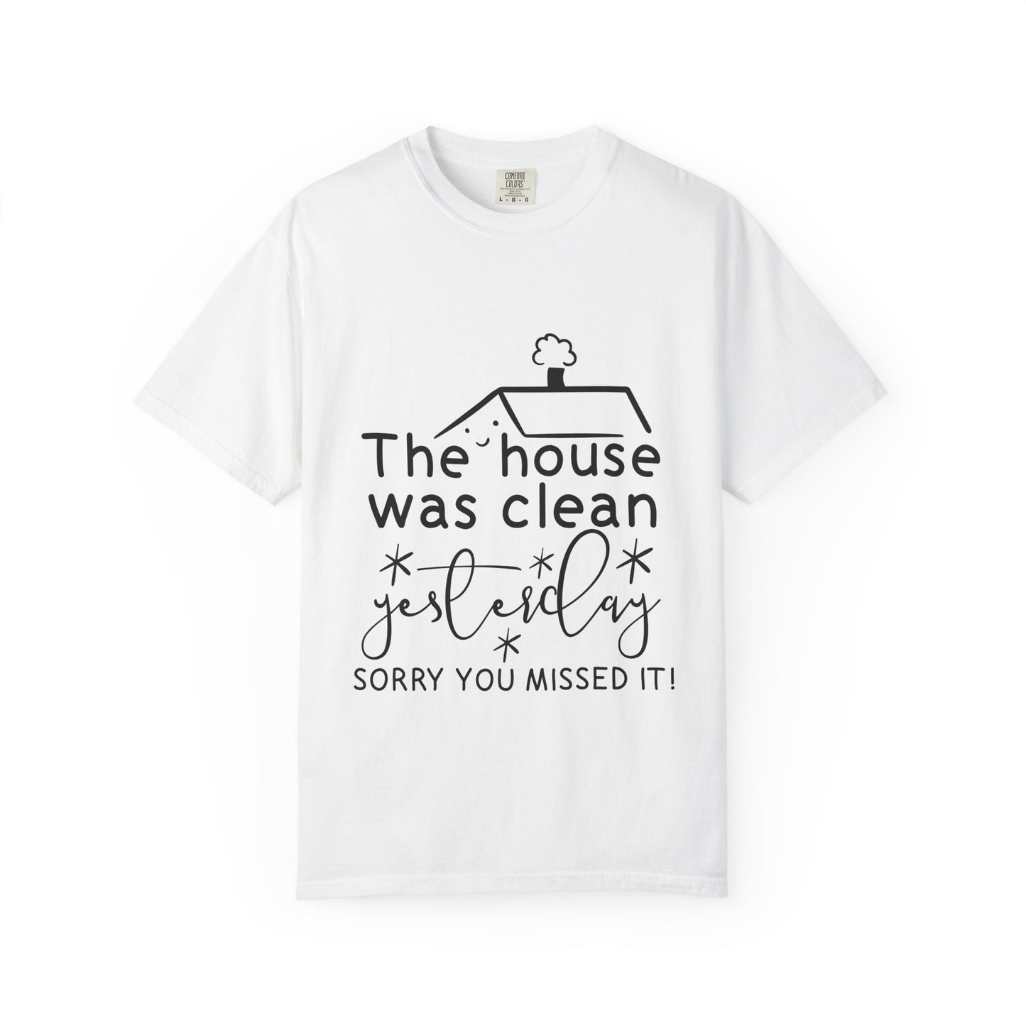 The house was clean yesterday" T-shirt