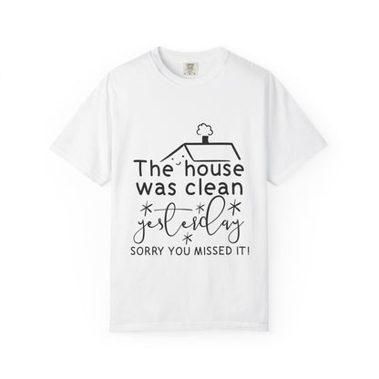 The house was clean yesterday" T-shirt
