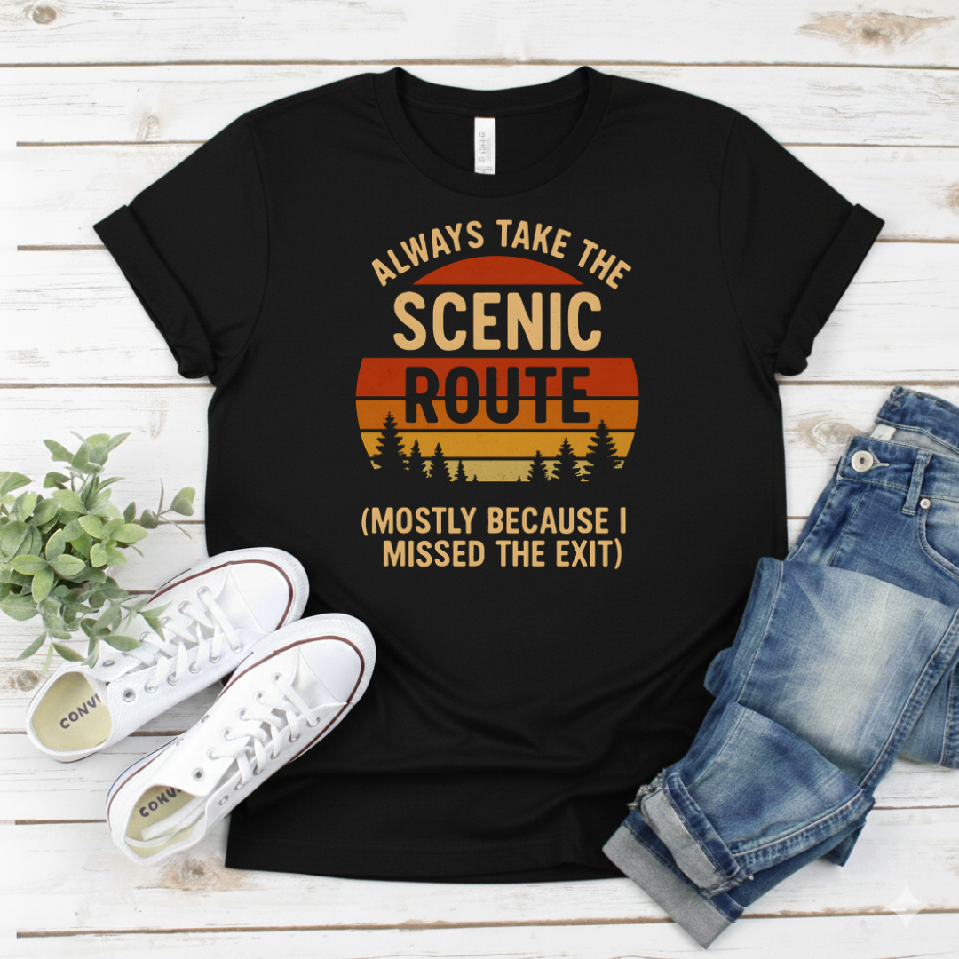 Printify T-Shirt Black / S "Always Take the Scenic Route (Mostly Because I Missed the Exit)" "Always Take the Scenic Route (Mostly Because I Missed the Exit)"