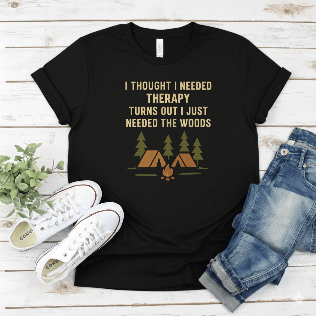Printify T-Shirt Black / S "I Thought I Needed Therapy Turns Out I Just Needed The Woods" "I Thought I Needed Therapy Turns Out I Just Needed The Woods"
