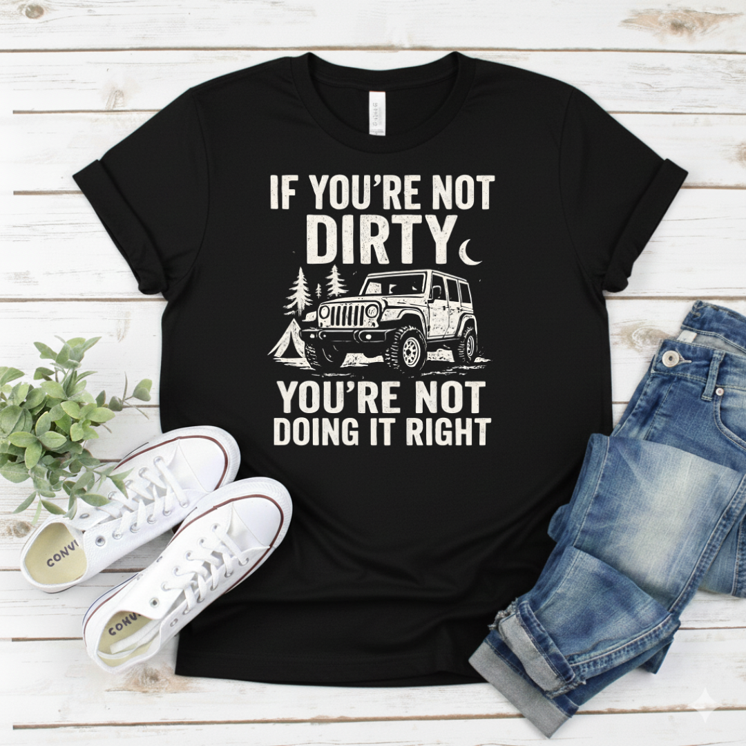Printify T-Shirt Black / S "If You're Not Dirty You're Not Doing It Right" "If You're Not Dirty You're Not Doing It Right"