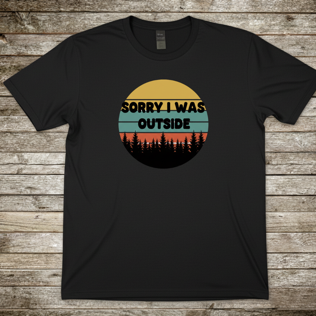 Printify T-Shirt Black / S Sorry I Was Outside T-Shirt Sorry I Was Outside T-Shirt
