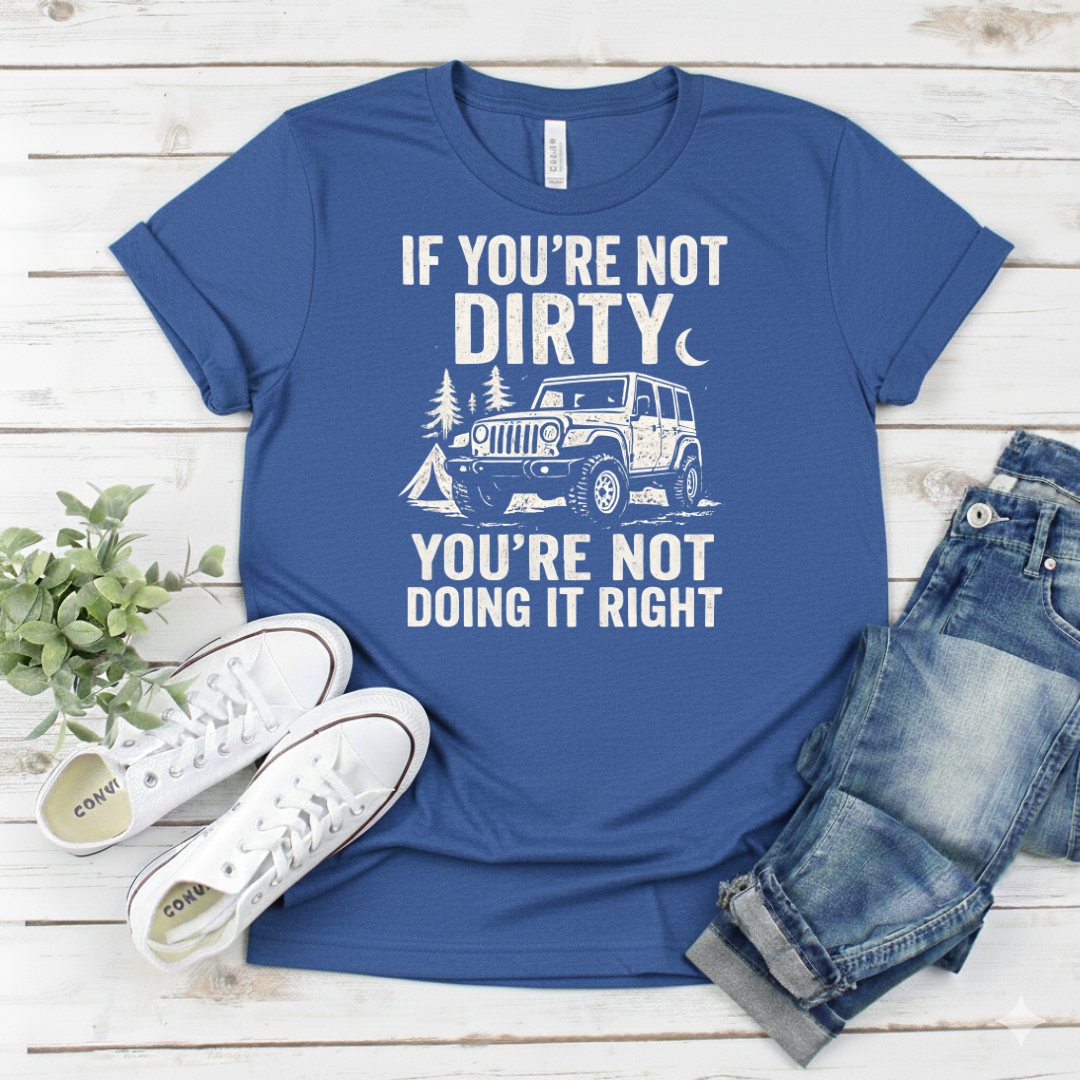 Printify T-Shirt Royal / S "If You're Not Dirty You're Not Doing It Right" "If You're Not Dirty You're Not Doing It Right"